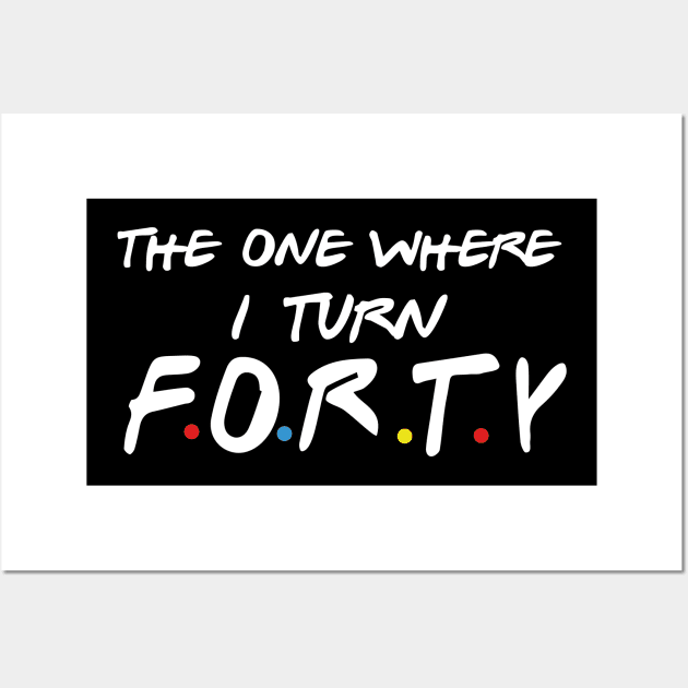 The One Where I Turn Forty Wall Art by xylalevans